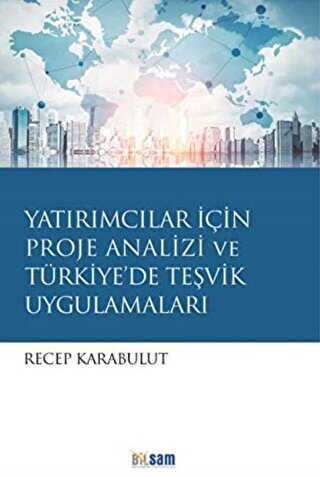 YATIRIMCILAR İÇİN PROJE ANALİZİ VE TÜRKİYE`DE TEŞVİK UYGULAMALARI